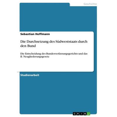 Die Durchsetzung des Südweststaats durch den Bund, Taschenbuch von Sebastian Hoffmann, GRIN, 978-3-640-81129-8
