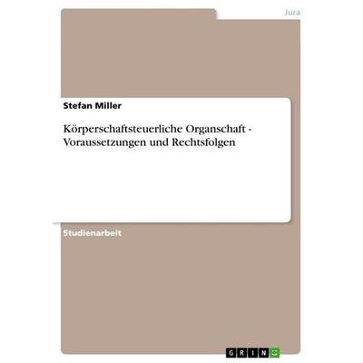 Körperschaftsteuerliche Organschaft - Voraussetzungen und Rechtsfolgen, Taschenbuch von Stefan Miller, GRIN, 978-3-640-76018-3