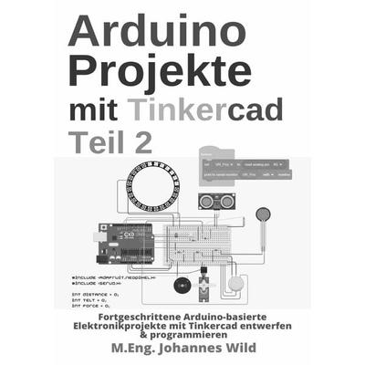 Arduino Projekte mit Tinkercad | Teil 2, Taschenbuch von M.Eng. Johannes Wild, Epubli, 978-3-7565-3398-5