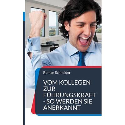 Vom Kollegen zur Führungskraft - so werden Sie anerkannt, Gebundene Ausgabe von Roman Schneider, BoD – Books on Demand, 978-3-8192-4684-5