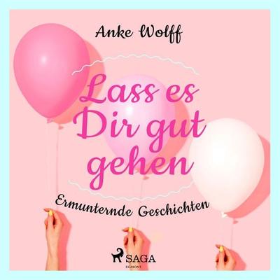 Lass es Dir gut gehen - Ermunternde Geschichten - Anke Wolff, Audio, 9788726486667
