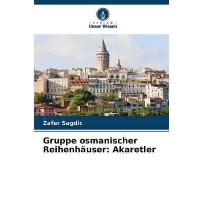 Gruppe osmanischer Reihenhäuser: Akaretler, Taschenbuch von Zafer Sagdic, Verlag Unser Wissen, 978-620-9-97101-3