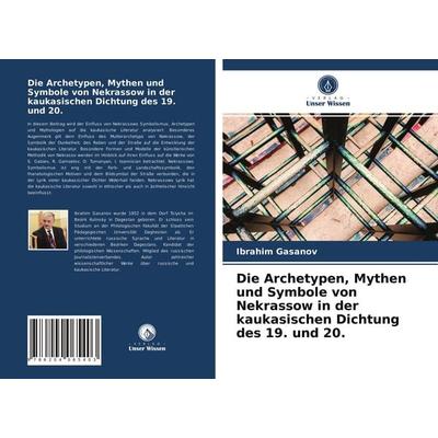 Die Archetypen, Mythen und Symbole von Nekrassow in der kaukasischen Dichtung des 19. und 20., Taschenbuch von Ibrahim Gasanov, Verlag Unser Wissen,