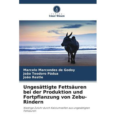 Ungesättigte Fettsäuren bei der Produktion und Fortpflanzung von Zebu-Rindern, Taschenbuch von Marcelo Marcondes de Godoy,João Teodoro Pádua,João
