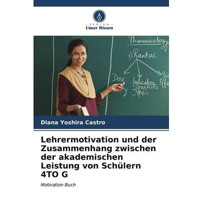 Lehrermotivation und der Zusammenhang zwischen der akademischen Leistung von Schülern 4TO G, Taschenbuch von Diana Yoshira Castro, Verlag Unser
