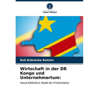 Wirtschaft in der DR Kongo und Unternehmertum:, Taschenbuch von Bob Bobutaka Bateko, Verlag Unser Wissen, 978-620-6-88473-6