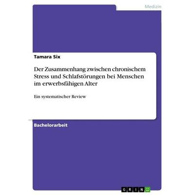 Der Zusammenhang zwischen chronischem Stress und Schlafstörungen bei Menschen im erwerbsfähigen Alter, Taschenbuch von Tamara Six, GRIN,