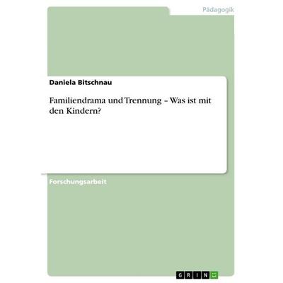 Familiendrama und Trennung - Was ist mit den Kindern?, Taschenbuch von Daniela Bitschnau, GRIN, 978-3-656-34350-9