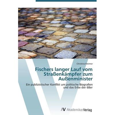 Fischers langer Lauf vom Straßenkämpfer zum Außenminister, Taschenbuch von Christina Kreimer, AV Akademikerverlag, 978-3-639-38529-8