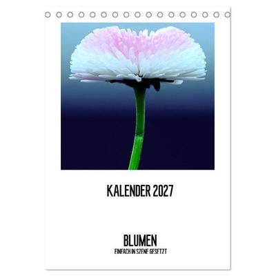 BLUMEN EINFACH IN SZENE GESETZT (Tischkalender 2027 DIN A5 hoch), CALVENDO Monatskalender
