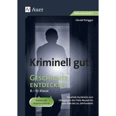 Kriminell gut Geschichte entdecken 8-10, Geheftet von Harald Parigger, Auer Verlag in der AAP Lehrerwelt GmbH, 978-3-403-08549-2