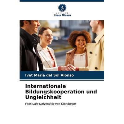 Internationale Bildungskooperation und Ungleichheit, Taschenbuch von Ivet María del Sol Alonso, Verlag Unser Wissen, 978-620-6-63252-8