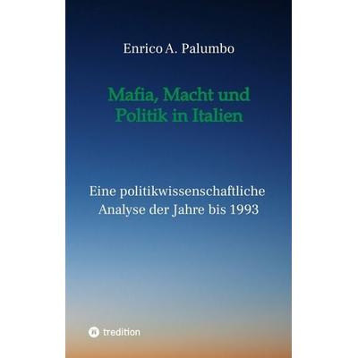 Mafia, Macht und Politik in Italien, Taschenbuch von Enrico Palumbo, Tredition, 978-3-347-81195-9