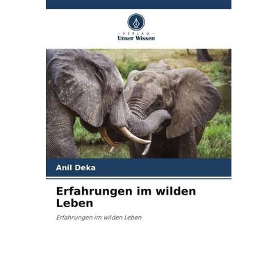 Erfahrungen im wilden Leben, Taschenbuch von Anil Deka,Rathin Barman,Bhaskar Choudhury, Verlag Unser Wissen, 978-620-4-91899-0