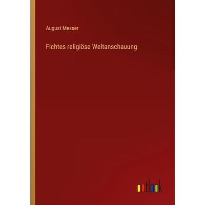 Fichtes religiöse Weltanschauung, Taschenbuch von August Messer, Outlook, 978-3-368-41784-0