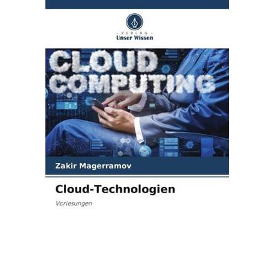 Cloud-Technologien, Taschenbuch von Zakir Magerramov, Verlag Unser Wissen, 978-620-6-49984-8