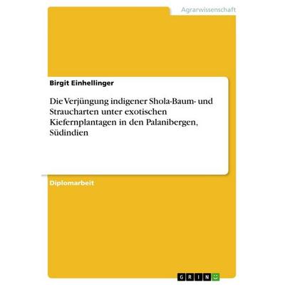 Die Verjüngung indigener Shola-Baum- und Straucharten unter exotischen Kiefernplantagen in den Palanibergen, Südindien, Taschenbuch von Birgit
