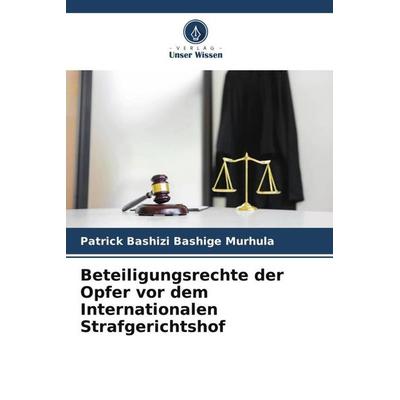 Beteiligungsrechte der Opfer vor dem Internationalen Strafgerichtshof, Taschenbuch von Patrick Bashizi Bashige Murhula, Verlag Unser Wissen,
