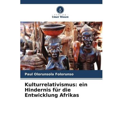 Kulturrelativismus: ein Hindernis für die Entwicklung Afrikas, Taschenbuch von Paul Olorunsola Folorunso, Verlag Unser Wissen, 978-620-5-47401-3