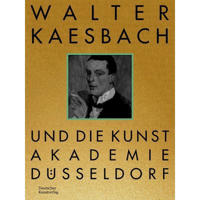 Walter Kaesbach und die Kunstakademie Düsseldorf, Gebundene Ausgabe von , Deutscher Kunstverlag, 978-3-422-80203-2