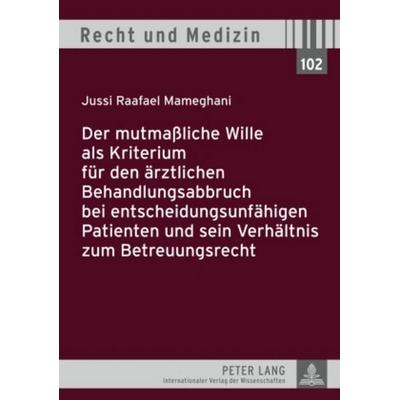 Der mutmaßliche Wille als Kriterium für den ärztlichen Behandlungsabbruch bei entscheidungsunfähigen Patienten und sein Verhältnis zum