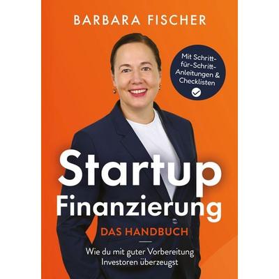 Startup-Finanzierung - Das Handbuch, Taschenbuch von Barbara Fischer, BoD – Books on Demand, 978-3-696-38901-7
