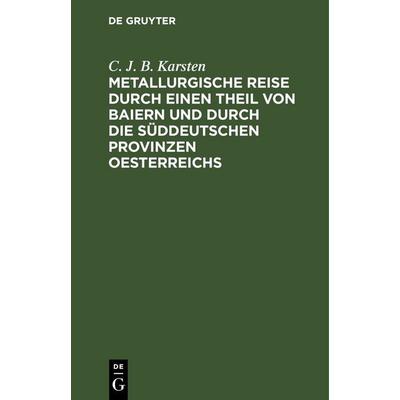 Metallurgische Reise durch einen Theil von Baiern und durch die süddeutschen Provinzen Oesterreichs, Gebundene Ausgabe von C. J. B. Karsten, De