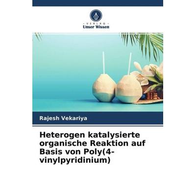 Heterogen katalysierte organische Reaktion auf Basis von Poly(4-vinylpyridinium), Taschenbuch von Rajesh Vekariya,Krupa Patel, Verlag Unser Wissen,