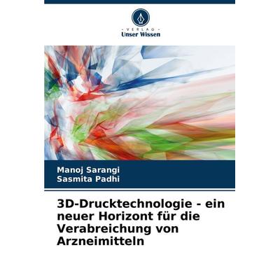 3D-Drucktechnologie - ein neuer Horizont für die Verabreichung von Arzneimitteln, Taschenbuch von Manoj Sarangi,Sasmita Padhi, Verlag Unser Wissen,