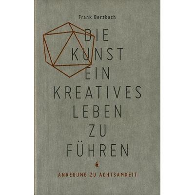 Die Kunst ein kreatives Leben zu führen, Taschenbuch von Frank Berzbach, Verlag Hermann Schmidt, 978-3-87439-829-9