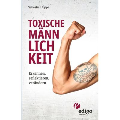 Toxische Männlichkeit. Erkennen, reflektieren, verändern. Geschlechterrollen, Sexismus, Patriarchat, und Feminismus: Ein Buch über die Sozialisierung