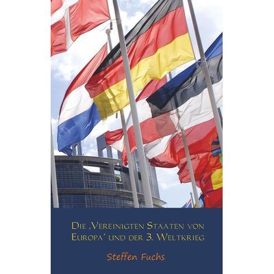 Die ,Vereinigten Staaten von Europa' und der 3. Weltkrieg, Taschenbuch von Steffen Fuchs, MBs, 978-94-6193-858-9