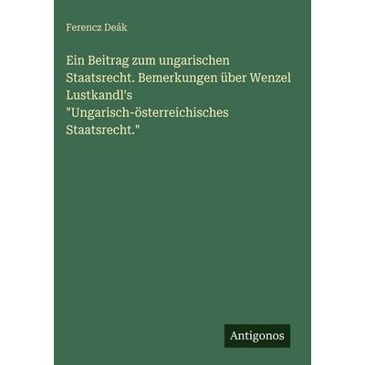 Ein Beitrag zum ungarischen Staatsrecht. Bemerkungen über Wenzel Lustkandl's 'Ungarisch-österreichisches Staatsrecht.'; Gebundene Ausgabe von Ferencz