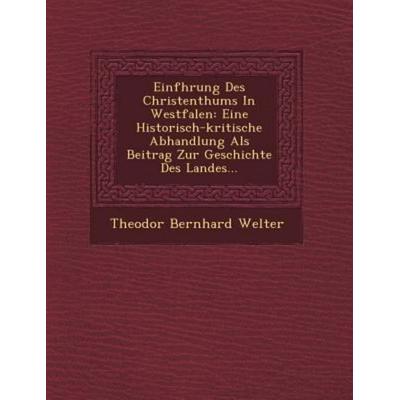 Einfhrung Des Christenthums In Westfalen: Eine Historisch-kritische Abhandlung Als Beitrag Zur Geschichte Des Landes..., von Theodor Bernhard Welter,