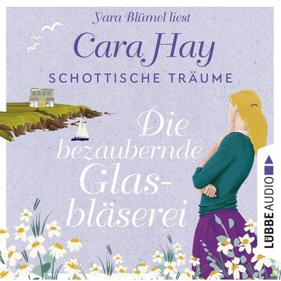 Die bezaubernde Glasbläserei - Schottische-Träume-Reihe, Teil 2 - Cara Hay, Audio, 9783754005347