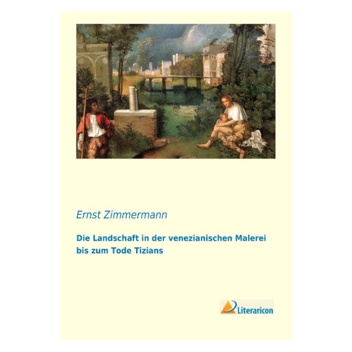 Literaricon Die Landschaft in der venezianischen Malerei bis zum Tode Tizians (Deutsch, Softcover, Ernst Zimmermann) (55540973)