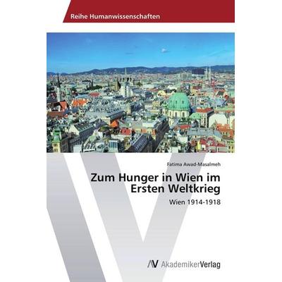 Zum Hunger in Wien im Ersten Weltkrieg, Taschenbuch von Fatima Awad-Masalmeh, AV Akademikerverlag, 978-3-639-72827-9