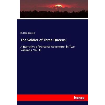 The Soldier of Three Queens:, Taschenbuch von R. Henderson, Hansebooks, 978-3-348-00497-8