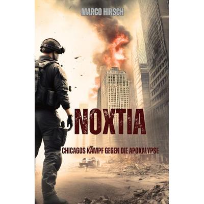 Noxtia: Chicagos Kampf gegen die Apokalypse, Taschenbuch von Marco Hirsch, Tolino Media, 978-3-7592-5823-6