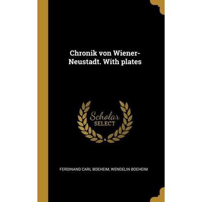 Chronik Von Wiener-Neustadt. with Plates, Gebundene Ausgabe von Ferdinand Carl Boeheim,Wendelin Boeheim, Creative Media Partners, LLC,