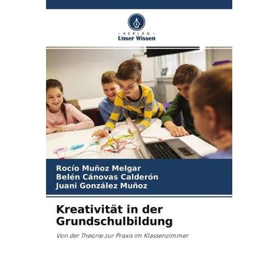 Kreativität in der Grundschulbildung, Taschenbuch von Rocío Muñoz Melgar,Belén Cánovas Calderón,Juani González Muñoz, Verlag Unser Wissen,