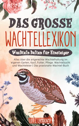 Lutz Landkamp - DAS GROSSE WACHTELLEXIKON - Wachteln halten für Einsteiger: Alles über die artgerechte Wachtelhaltung im eigenen Garten, Kauf, Futter, Pflege, Wachtelzucht & Wachteleier I Das praxisnahe Wachtel Buch - Preis vom 18.10.2026 19:22:15 h