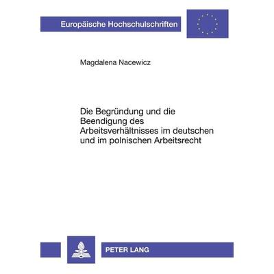 Die Begründung und die Beendigung des Arbeitsverhältnisses im deutschen und im polnischen Arbeitsrecht, Taschenbuch von Magdalena Nacewicz, Peter Lang