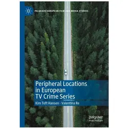 Peripheral Locations in European TV Crime Series, Fachbücher von Kim Toft Hansen, Valentina Re