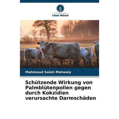 Schützende Wirkung von Palmblütenpollen gegen durch Kokzidien verursachte Darmschäden, Taschenbuch von Mahmoud Saleh Metwaly, Verlag Unser Wissen,