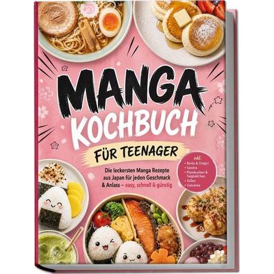 Manga Kochbuch für Teenager: Die leckersten Manga Rezepte aus Japan für jeden Geschmack & Anlass – easy, schnell & günstig – inkl. Bento & Onigiri,