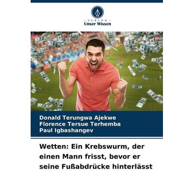 Wetten: Ein Krebswurm, der einen Mann frisst, bevor er seine Fußabdrücke hinterlässt, Taschenbuch von Donald Terungwa Ajekwe,Florence Tersue