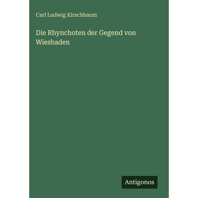 Die Rhynchoten der Gegend von Wiesbaden, Gebundene Ausgabe von Carl Ludwig Kirschbaum, Antigonos Verlag, 978-3-563-68133-6