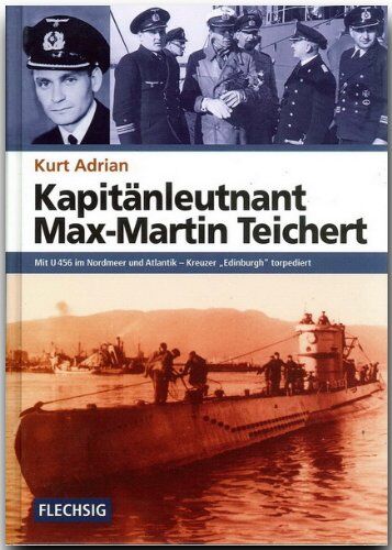 Kurt Adrian - Kapitänleutnant Max-Martin Teichert. Mit U 456 im Nordmeer und Atlantik - Kreuzer Edinburgh torpediert: Mit U 456 im Nordmeer und Atlantik - Kreuzer "Edinburgh" torpediert - Preis vom 10.10.2026 11:48:34 h