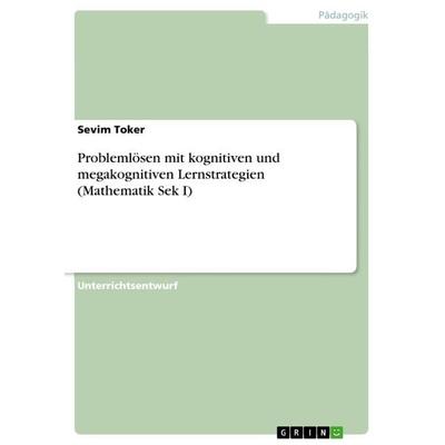 Problemlösen mit kognitiven und megakognitiven Lernstrategien (Mathematik Sek I), Taschenbuch von Sevim Toker, GRIN, 978-3-668-46244-1